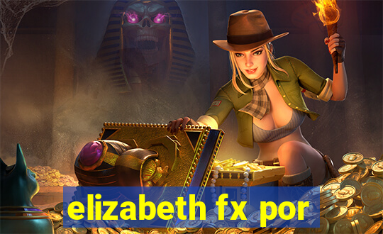 elizabeth fx por